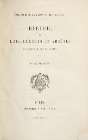 Recueil de lois, décrets et arrêtés concernant les colonies : Ministère de la marine et des colonies. 1