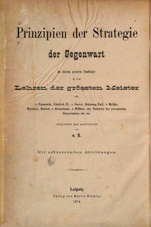 Prinzipien der Kriegskunst : vollst. Handbuch der Kriegführung der Gegenwart in ihrem ganzen Umfange in den Lehren der grössten Meister wie v. Clausewitz, Friedrich II., v. Jomini, Erzherzog Karl, ..., 1. Strategie