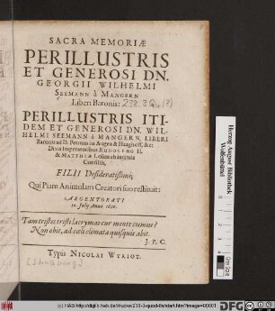 Sacra Memoriae Perillustris Et Generosi Dn. Georgii Wilhelmi Seemann à Mangern Liberi Baronis: Perillustris Itidem Et Generosi Dn. Wilhelmi Seemann à Mangern, Liberi Baronis ad D. Petrum in Augea & Haaghoff, & c: Divis Imperatoribus Rudolpho II. & Matthiae I. olim ab intimis Consiliis, Filii Desideratißimi : Qui Piam Animulam Creatori suo restituit: Argentorati 10. Iulii Anno 1620.