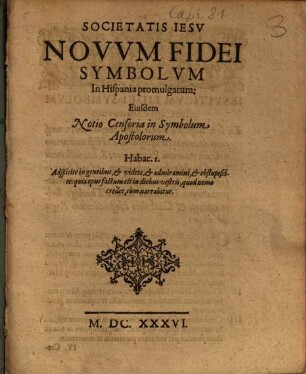 Societatis Iesv Novvm Fidei Symbolvm In Hispania promulgatum : Eiusdem Notio Censoria in Symbolum Apostolorum. Habac.I.