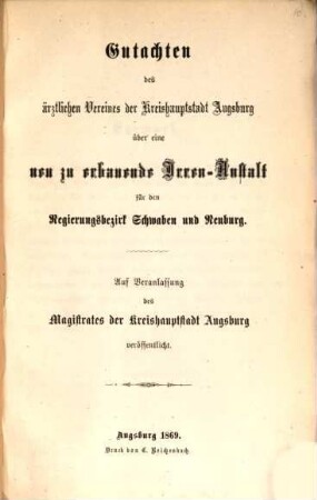 Gutachten des ärztlichen Vereins der Kreishauptstadt Augsburg über eine neu zu erbauende Irren-Anstalt für den Regierungsbezirk Schwaben und Neuburg ...