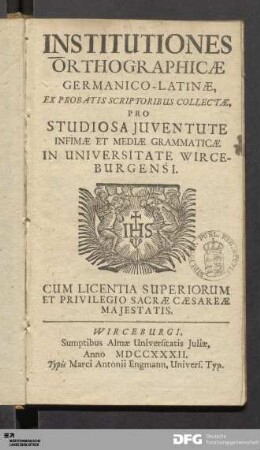 Institutiones Orthographicæ Germanico-Latinæ : Ex Probatis Scriptoribus Collectæ, Pro Studiosa Juventute Infimæ Et Mediæ Grammaticæ In Universitate Wirceburgensi.