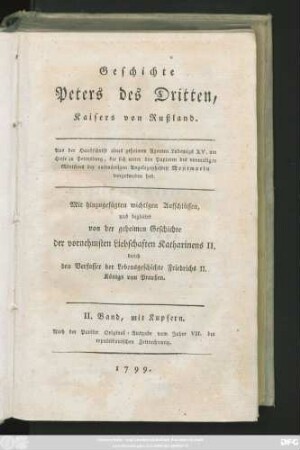 Bd. 2: Geschichte Peters des Dritten, Kaisers von Rußland : Aus der Handschrift eines geheimen Agenten Ludewigs XV. am Hofe zu Petersburg, die sich unter den Papieren des vormaligen Ministers der auswärtigen Angelegenheiten Montmorin vorgefunden hat : Mit hinzugefügten wichtigen Aufschlüssen; und begleitet von der geheimen Geschichte der vornehmsten Liebschaften Katharinen II. ; mit Kupfern