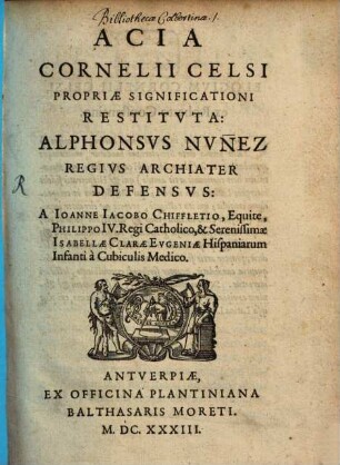Acia Cornelii Celsi Propriae Significationi Restituta: Alphonsus Nuñez Regius Archiater Defensus
