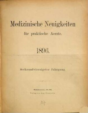 Medizinische Neuigkeiten für praktische Ärzte : Centralbl. für d. Fortschritte d. gesamten medizin. Wissenschaften. 46. 1896